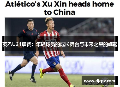 英乙U21联赛：年轻球员的成长舞台与未来之星的崛起