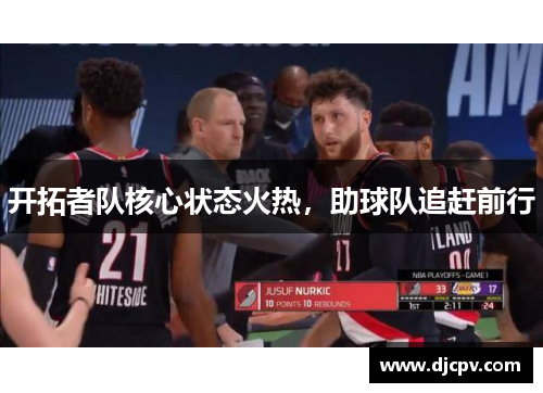 开拓者队核心状态火热，助球队追赶前行