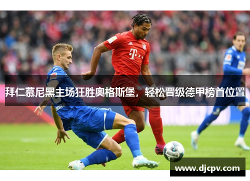 拜仁慕尼黑主场狂胜奥格斯堡，轻松晋级德甲榜首位置