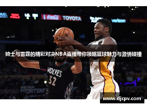 骑士与雷霆的精彩对决NBA直播带你领略篮球魅力与激情碰撞