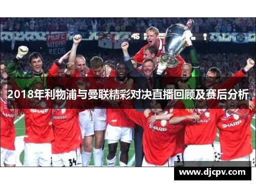 2018年利物浦与曼联精彩对决直播回顾及赛后分析